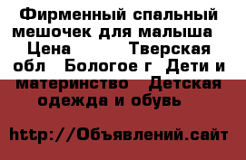 Фирменный спальный мешочек для малыша › Цена ­ 500 - Тверская обл., Бологое г. Дети и материнство » Детская одежда и обувь   